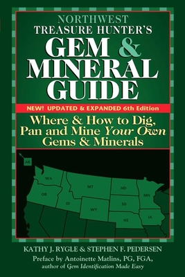 Northwest Treasure Hunter's Gem and Mineral Guide (6th Edition): Where and How to Dig, Pan and Mine Your Own Gems and Minerals - Kathy J. Rygle