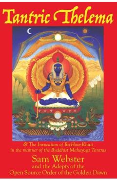 Poza produsului Tantric Thelema: and The Invocation of Ra-Hoor-Khuit in the manner of the Buddhist Mahayoga Tantras - Sam Webster