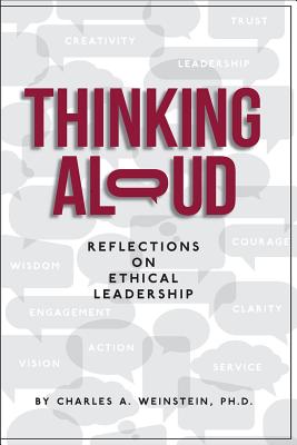 Thinking Aloud: Reflections on Ethical Leadership - Charles A. Weinstein Ph. D.