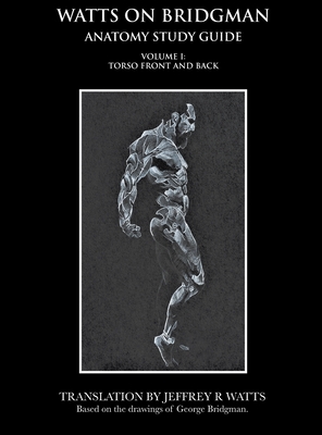 Watts On Bridgman - Volume 1: Torso Front and Back - Jeffrey R. Watts