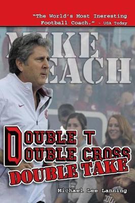Double T - Double Cross - Double Take: The Firing of Coach Mike Leach by Texas Tech University - Michael Lee Lanning