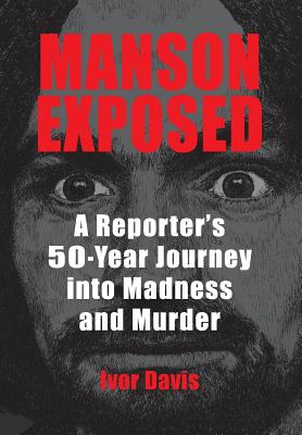 Manson Exposed: A Reporter's 50-Year Journey into Madness and Murder - Ivor Davis