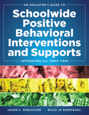 An Educator's Guide to Schoolwide Positive Behavioral Inteventions and Supports: Integrating All Three Tiers (Swpbis Strategies) - Jason E. Harlacher