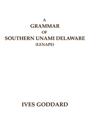 A Grammar of Southern Unami Delaware (Lenape) - Ives Goddard