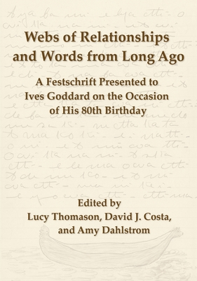 Webs of Relationships and Words from Long Ago: A Festschrift Presented to Ives Goddard on the Occasion of his 80th Birthday - Lucy Thomason