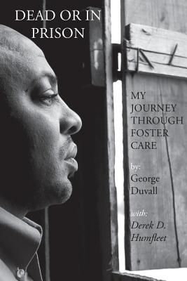Dead or in Prison: My Journey Through Foster Care - George Duvall