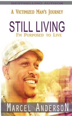 Still Living: A Victimized Man's Journey - Marcel Anderson
