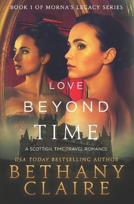 Love Beyond Time: A Scottish, Time Travel Romance - Bethany Claire