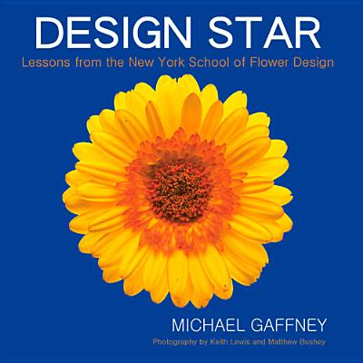 Design Star: Lessons from the New York School of Flower Design - Michael Gaffney
