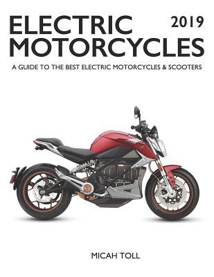 Electric Motorcycles 2019: A Guide to the Best Electric Motorcycles and Scooters - Micah Toll
