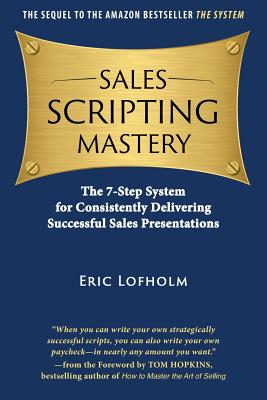 Sales Scripting Mastery: The 7-Step System for Consistently Delivering Successful Sales Presentations - Tom Hopkins