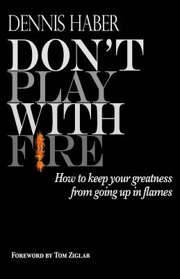 Coperta cărții 'Don't Play With Fire: How To Keep Your Greatness From Going Up In Flames - Dennis Haber'