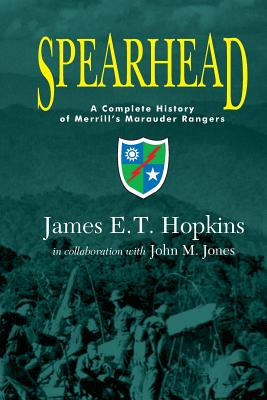 Spearhead: A Complete History of Merrill's Marauder Rangers - James E. T. Hopkins