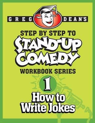 Step By Step to Stand-Up Comedy - Workbook Series: Workbook 1: How to Write Jokes - Greg Dean