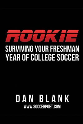 Rookie: Surviving Your Freshman Year of College Soccer - Dan Blank