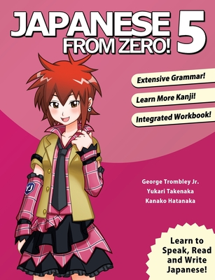 Japanese From Zero! 5: Proven Techniques to Learn Japanese for Students and Professionals - George Trombley