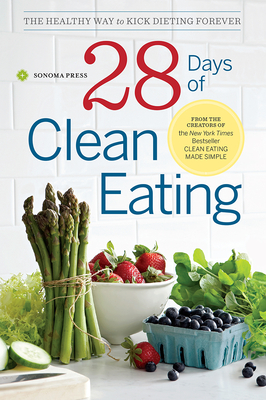 28 Days of Clean Eating: The Healthy Way to Kick Dieting Forever - Sonoma Press