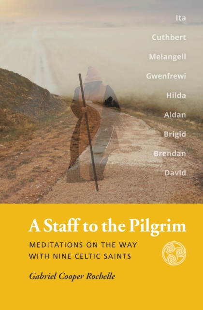 A Staff to the Pilgrim: Meditations on the Way with Nine Celtic Saints - Gabriel Cooper Rochelle