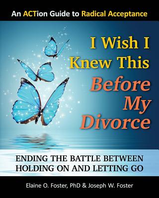 I Wish I Knew This Before My Divorce: Ending the Battle Between Holding On and Letting Go - Joseph W. Foster