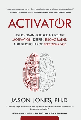 Activator: Using Brain Science to Boost Motivation, Deepen Engagement, and Supercharge Performance - Jason E. Jones