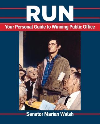 Run: Your Personal Guide to Winning Public Office - Marian Walsh