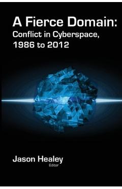 Poza produsului A Fierce Domain: Conflict in Cyberspace, 1986 to 2012 - Jason Healey