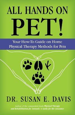 All Hands on Pet!: Your How-To Guide on Home Physical Therapy Methods for Pets - Susan E. Davis