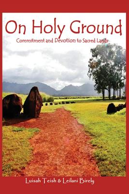 On Holy Ground: Commitment and Devotion to Sacred Lands - Leilani Birely