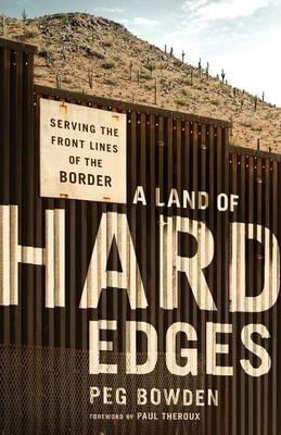 A Land of Hard Edges: Serving the Front Lines of the Border - Peg Bowden