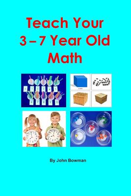 Teach Your 3-7 Year Old Math - John Bowman