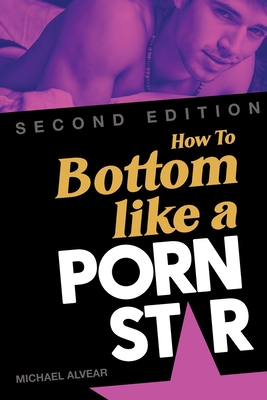 How To Bottom Like A Porn Star 2nd Edition - Michael Alvear