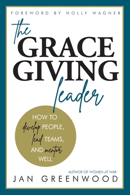 The Grace-Giving Leader: How to develop people, lead teams, and mentor well - Jan Greenwood