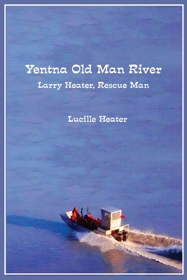 Yentna Old Man River: Larry Heater, Rescue Man - Lucille Heater