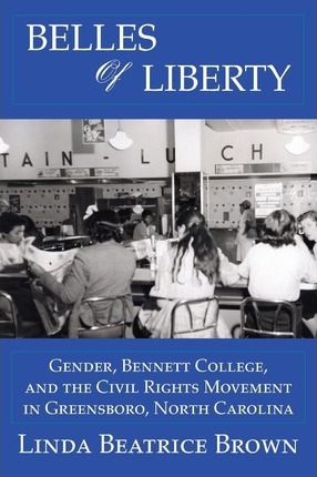 Belles of Liberty: Gender, Bennett College and the Civil Rights Movement - Linda Beatrice Brown