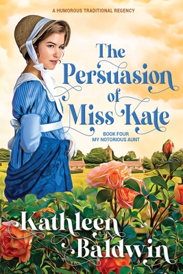 The Persuasion of Miss Kate: A Humorous Traditional Regency Romance - Kathleen Baldwin