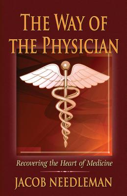 The Way of the Physician: Recovering the Heart of Medicine - Jacob Needleman