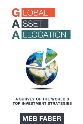 Global Asset Allocation: A Survey of the World's Top Asset Allocation Strategies - Mebane T. Faber
