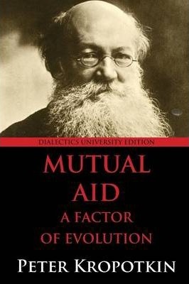 Mutual Aid: A Factor of Evolution: University Edition - Peter Kropotkin