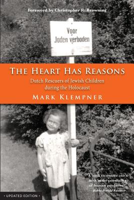 The Heart Has Reasons: Dutch Rescuers of Jewish Children During the Holocaust - Mark Klempner