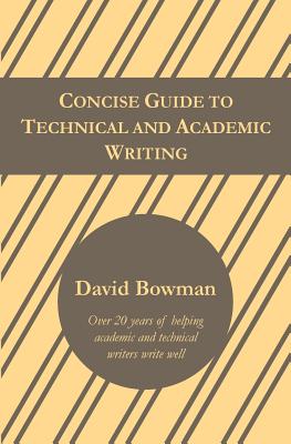 Concise Guide to Technical and Academic Writing - David Bowman