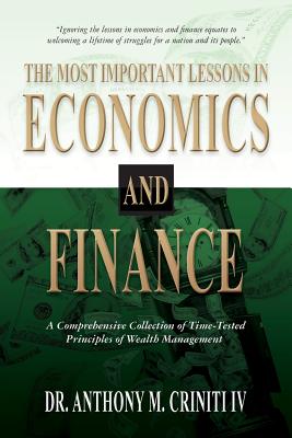 The Most Important Lessons in Economics and Finance: A Comprehensive Collection of Time-Tested Principles of Wealth Management - Anthony M. Criniti Iv