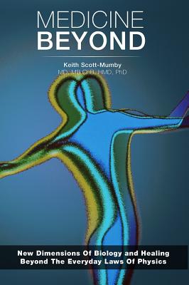 Medicine Beyond: Startling New Dimensions Of Health and Healing For The Future - Keith Scott-mumby