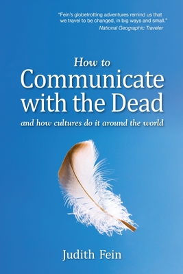 How to Communicate with the Dead: and how cultures do it around the world - Judith Fein