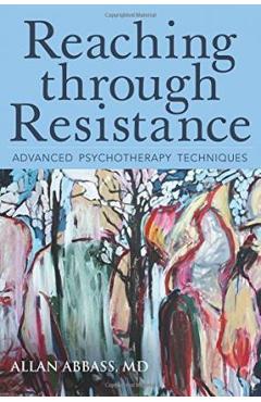 Reaching Through Resistance: Advanced Psychotherapy Techniques