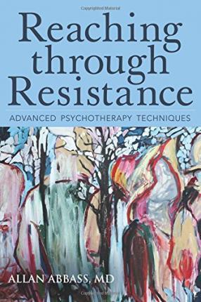 Reaching Through Resistance: Advanced Psychotherapy Techniques - Allan Abbass
