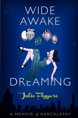 Wide Awake and Dreaming: A Memoir of Narcolepsy - Julie Flygare