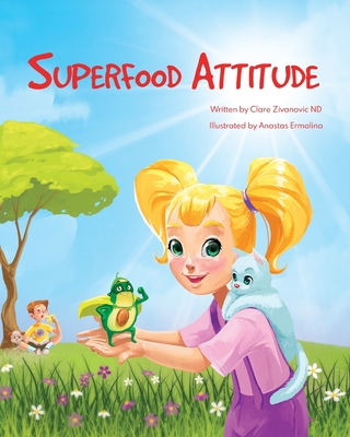 Superfood Attitude: Nutrition book for kids 2-7 years - Clare Zivanovic