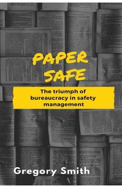 Coperta cărții 'Paper Safe: The triumph of bureaucracy in safety management - Gregory W. Smith'