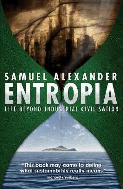 Poza produsului Entropia: Life Beyond Industrial Civilisation - Samuel Alexander