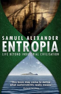 Entropia: Life Beyond Industrial Civilisation - Samuel Alexander